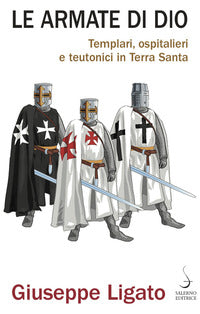 Armate di dio - templari ospitalieri e teutonici in terra santa 