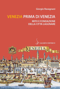 Venezia prima di venezia - mito e fondazione della citta' lagunare 