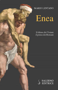 Enea - l'ultimo dei troiani il primo dei romani 