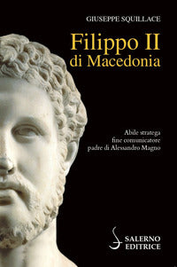Filippo ii di macedonia - abile stratega fine comunicatore padre di alessandro magno 