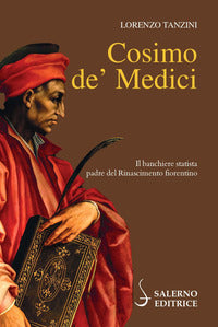Cosimo de' medici - il banchiere statista padre del rinascimento fiorentino 