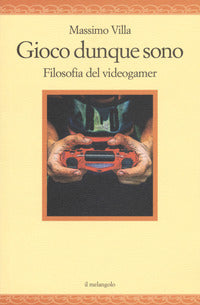 Gioco dunque sono - filosofia del videogamer 
