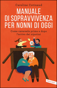 Manuale di sopravvivenza per nonni di oggi - come cavarsela prima e dopo l'arrivo dei nipoti 