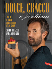 Dolce cracco e fantasia - i dolci di casa con il tocco dello chef 