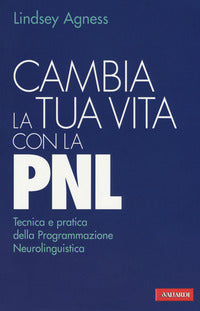 Cambia la tua vita con la pnl - tecnica e pratica della programmazione neurolinguistica 
