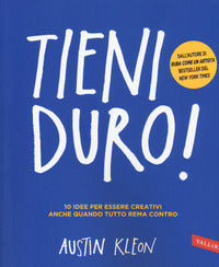Tieni duro ! - 10 idee per essere creativi anche quando tutto rema contro 