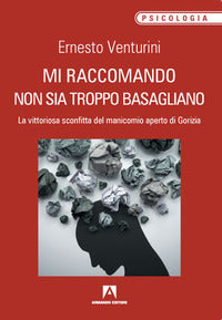 Mi raccomando non sia troppo basagliano - la vittoriosa sconfitta del manicomio aperto di gorizia 