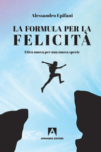 Formula per la felicita' - etica nuova per una nuova specie 