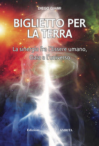 Biglietto per la terra - la sinergia fra l'essere umano gaia e l'universo 