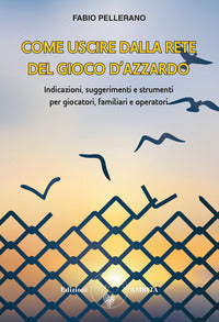Come uscire dalla rete del gioco d'azzardo - indicazioni suggerimenti e strumenti per giocatori 