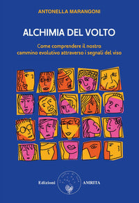Alchimia del volto - come comprendere il nostro cammino evolutivo attraverso i segnali del viso 