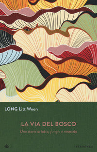 Via del bosco - una storia di lutto funghi e rinascita 