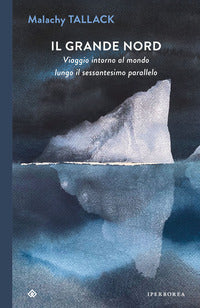 Grande nord - viaggio intorno al mondo lungo il sessantesimo parallelo 
