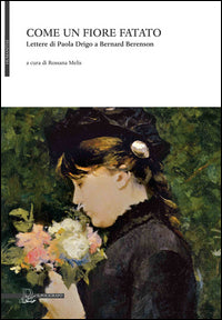 Come un fiore fatato - lettere di paola drigo a bernard berenson 