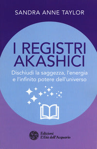 Registri akashici - dischiudi la saggezza l'energia e l'infinito potere dell'universo 