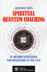 Spiritual quantum coaching - il metodo scientifico per realizzare la tua vita 