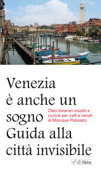 Venezia e' anche un sogno - guida alla citta' invisibile 
