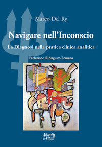 Navigare nell'inconscio - la diagnosi nella pratica clinica analitica 