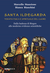 Santa ildegarda - terapia fisica e spirituale del cuore dalla badessa di bingen alle moderne 