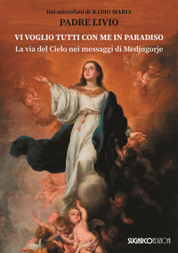 Vi voglio tutti con me in paradiso - la via del cielo nei messaggi di medjugorje 