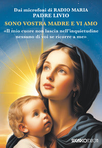 Sono vostra madre e vi amo - il mio cuore non lascia nell'inquietudine nessuno di voi se ricorre 