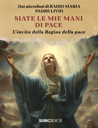 Siate le mie mani di pace - l'invito della regina della pace 