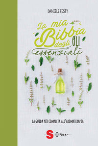 Mia bibbia degli oli essenziali - la guida piu' completa dell'aromaterapia 