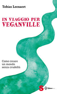 In viaggio per veganville - come creare un mondo senza crudelta' 