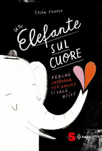 Elefante sul cuore - perche' soffrire per amore ti sara' utile 