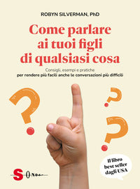 Come parlare ai tuoi figli di qualsiasi cosa - consigli esempi e pratiche per rendere piu' facili 