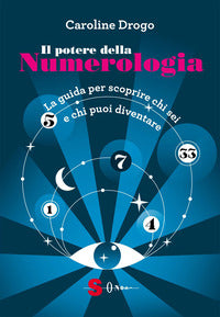 Potere della numerologia - la guida per scoprire chi sei e chi puoi diventare 