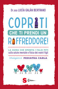 Copriti che ti prendi un raffreddore ! la guida che smonta i falsi miti sulla salute mentale e 