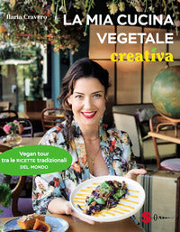 Mia cucina vegetale creativa - vegan tour tra le ricette tradizionali del mondo 
