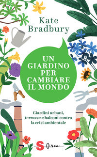 Giardino per cambiare il mondo - giardini urbani terrazze e balconi contro la crisi ambientale 
