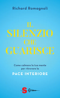 Silenzio che guarisce - come calmare la tua mente per ritrovare la pace interiore 