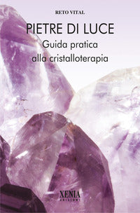 Pietre di luce - guida pratica alla cristalloterapia 
