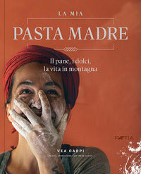 Mia pasta madre - il pane i dolci la vita in montagna 
