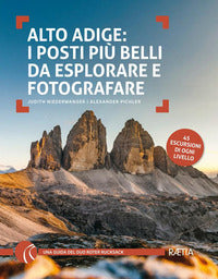 Alto adige - i posti piu' belli da esplorare e fotografare 45 escursioni di ogni livello 