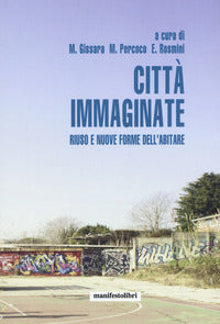 Citta' immaginate - riuso e nuove forme dell'abitare 