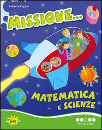 Missione matematica e scienze.per scoprire 