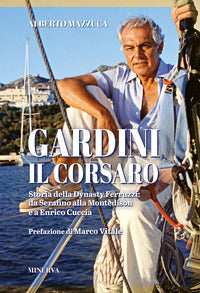 Gardini il corsaro - storia della dynasty ferruzzi da serafino alla montedison e a enrico cuccia 