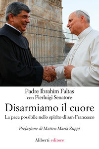 Disarmiamo il cuore - la pace possibile nello spirito di san francesco 