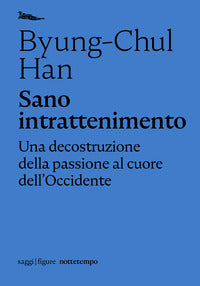 Sano intrattenimento - una decostruzione della passione al cuore dell'occidente 