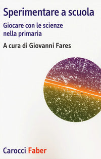 Sperimentare a scuola - giocare con le scienze nella primaria 