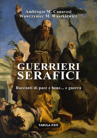 Guerrieri serafici -racconti di pace e bene... e guerra 