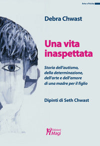 Vita inaspettata - storia dell'autismo della determinazione dell'arte e dell'amore di una madre. 