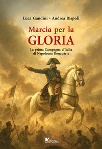Marcia per la gloria - la prima campagna d'italia di napoleone bonaparte 