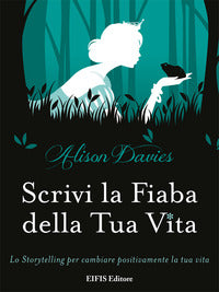 Scrivi la fiaba della tua vita - lo storytelling per cambiare positivamente la tua vita 