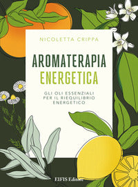 Aromaterapia energetica - gli oli essenziali per il riequilibrio energetico 