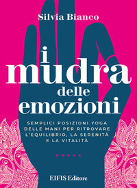 Mudra delle emozioni - semplici posizioni yoga delle mani per ritrovare l'equilibrio la serenita' e 